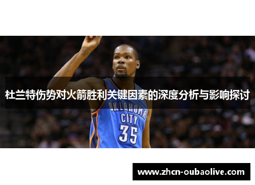 杜兰特伤势对火箭胜利关键因素的深度分析与影响探讨