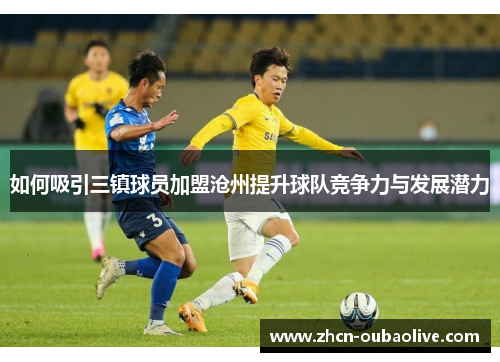 如何吸引三镇球员加盟沧州提升球队竞争力与发展潜力